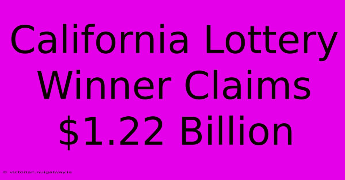 California Lottery Winner Claims $1.22 Billion