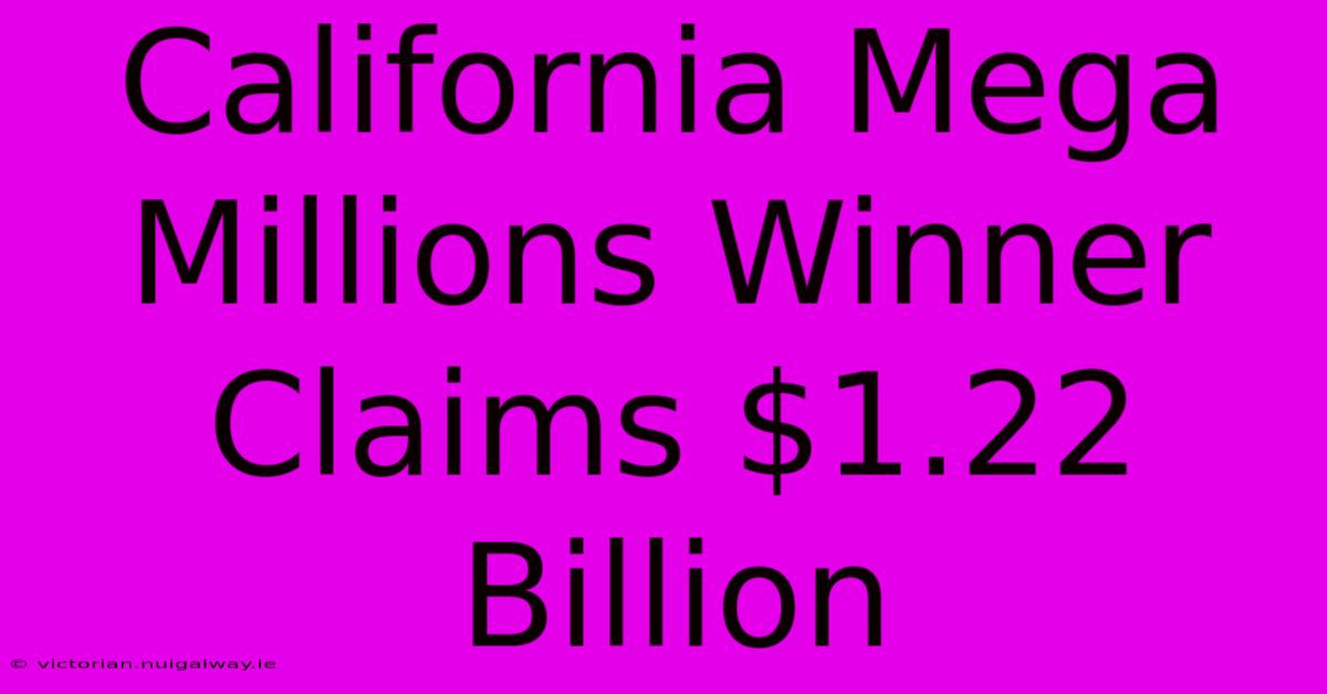 California Mega Millions Winner Claims $1.22 Billion