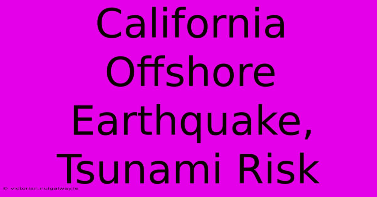 California Offshore Earthquake, Tsunami Risk