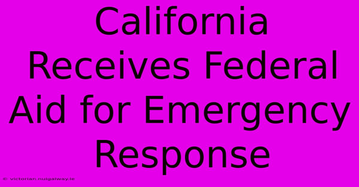 California Receives Federal Aid For Emergency Response