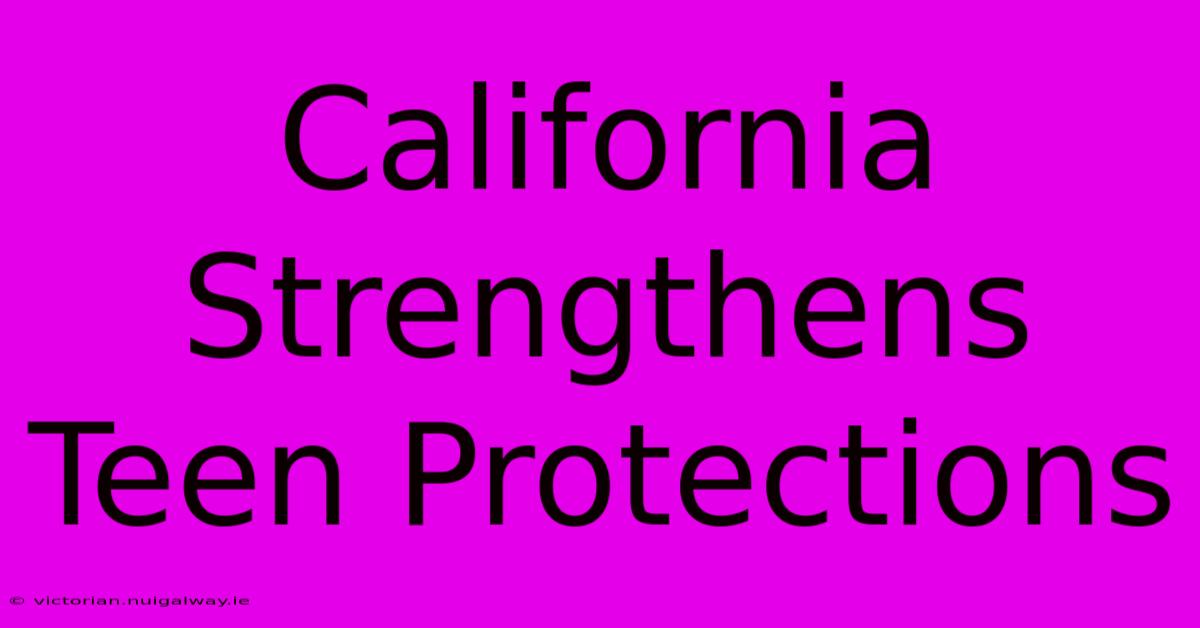 California Strengthens Teen Protections