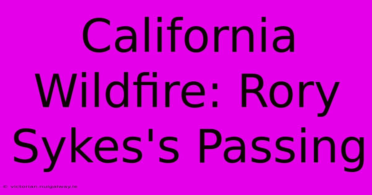 California Wildfire: Rory Sykes's Passing