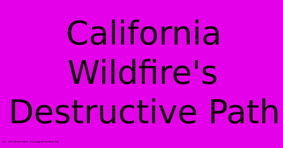 California Wildfire's Destructive Path