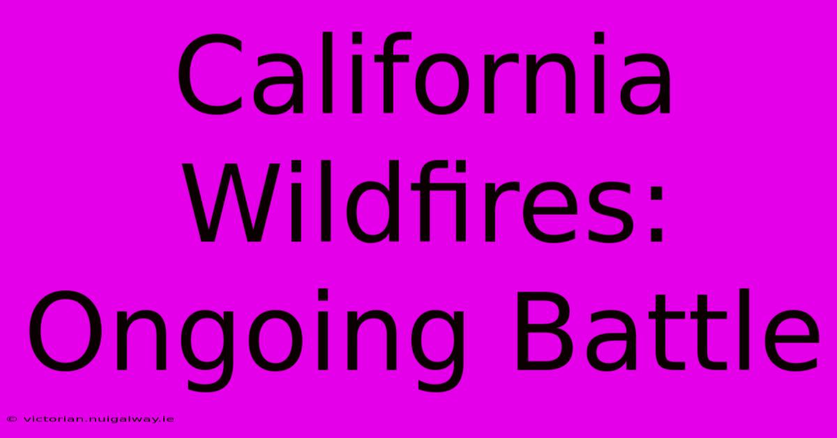 California Wildfires: Ongoing Battle