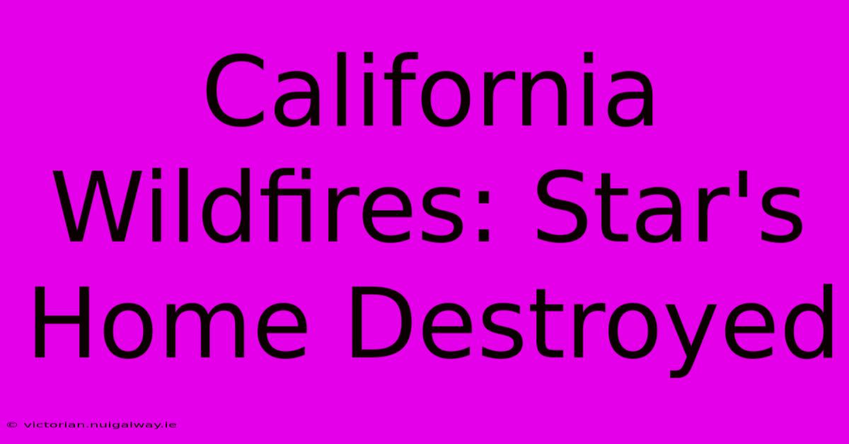 California Wildfires: Star's Home Destroyed