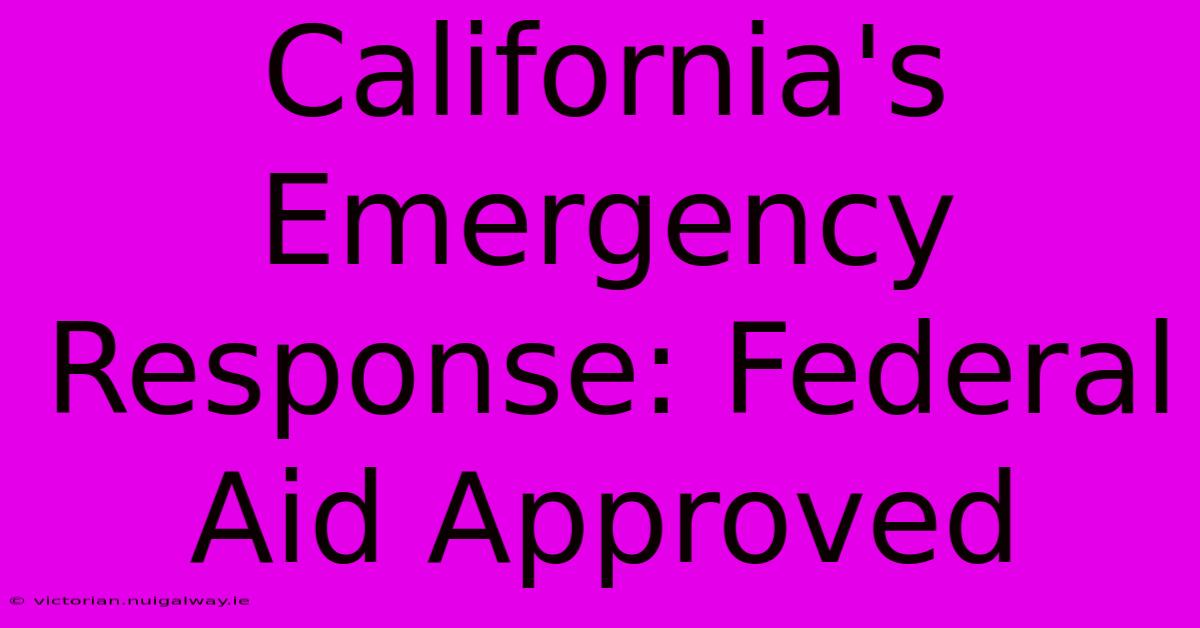 California's Emergency Response: Federal Aid Approved