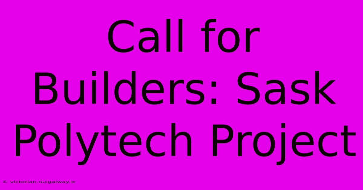 Call For Builders: Sask Polytech Project