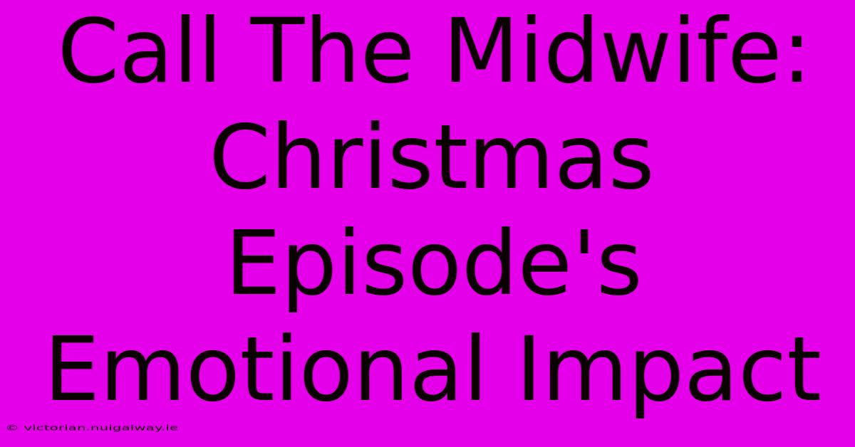 Call The Midwife: Christmas Episode's Emotional Impact