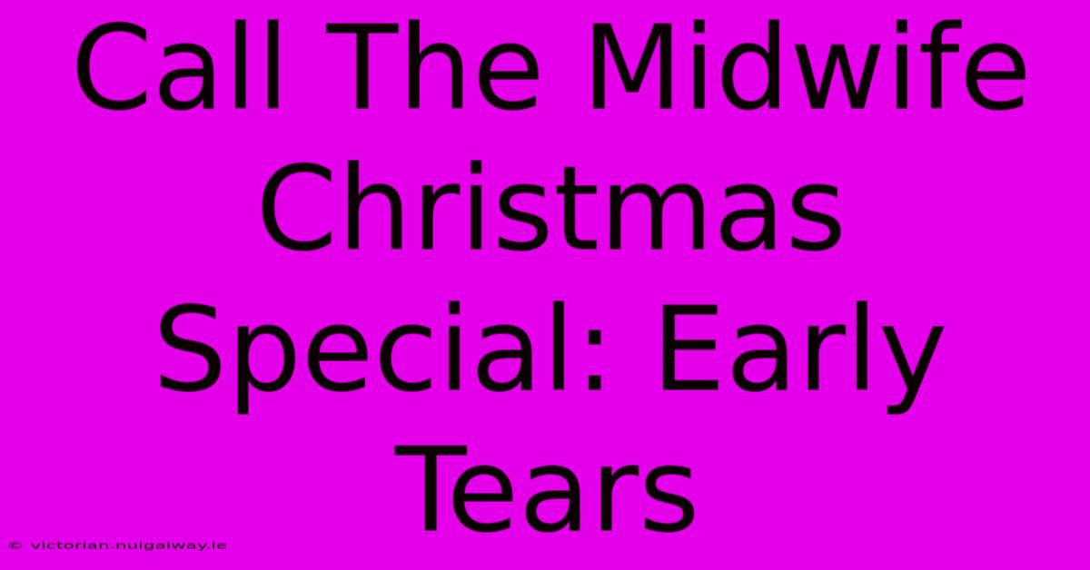 Call The Midwife Christmas Special: Early Tears