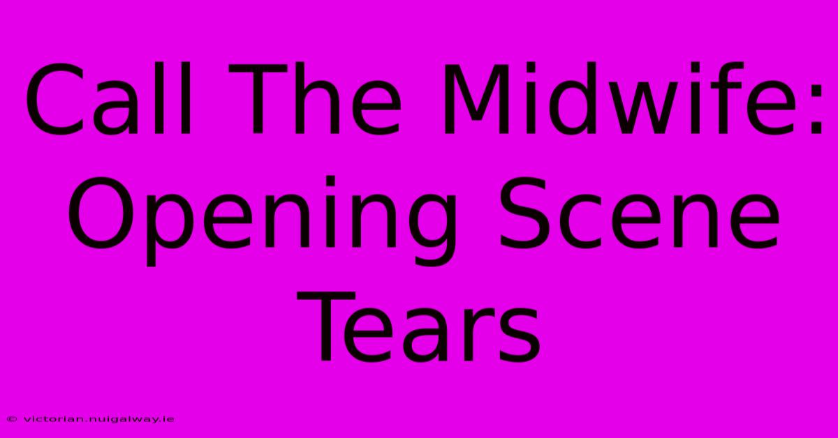 Call The Midwife: Opening Scene Tears