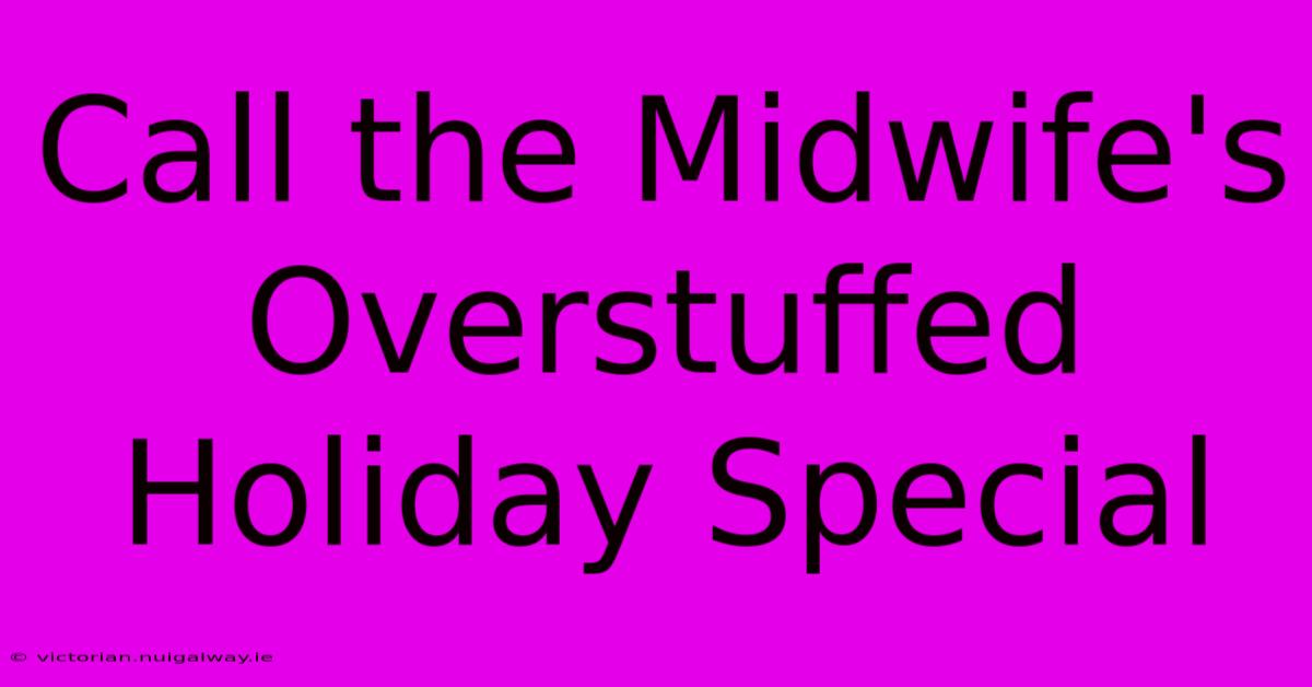 Call The Midwife's Overstuffed Holiday Special