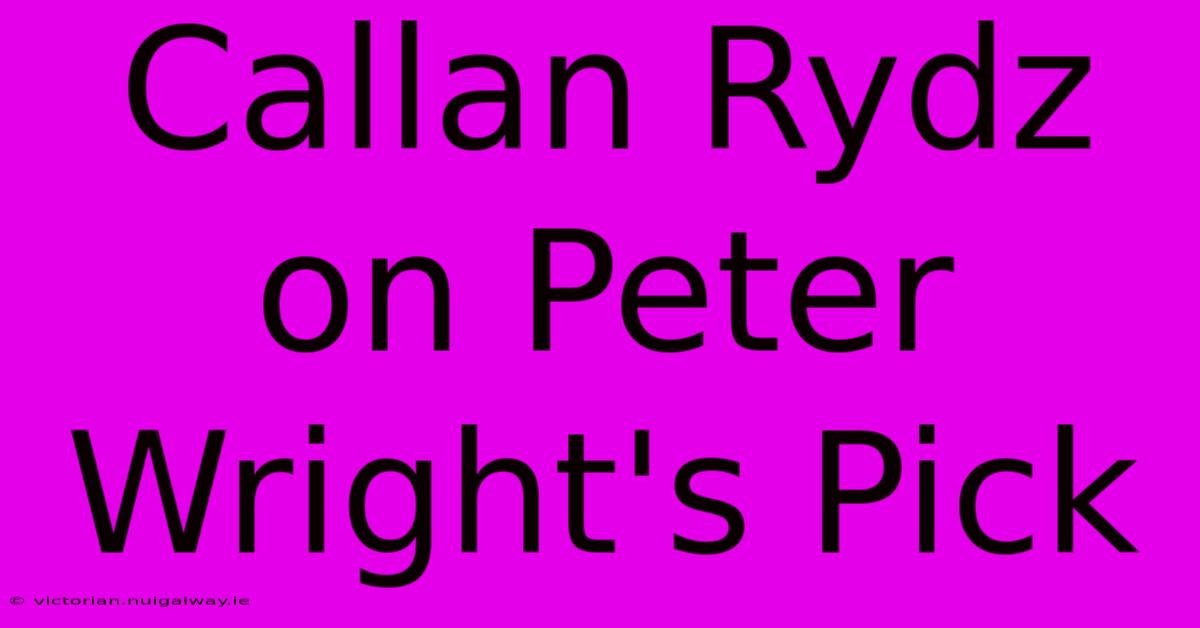 Callan Rydz On Peter Wright's Pick