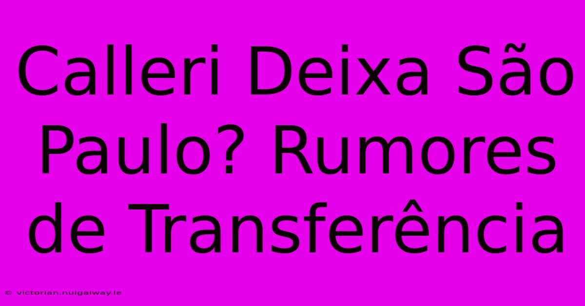 Calleri Deixa São Paulo? Rumores De Transferência