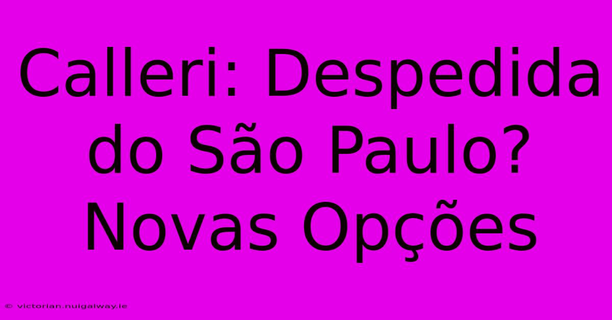 Calleri: Despedida Do São Paulo? Novas Opções 