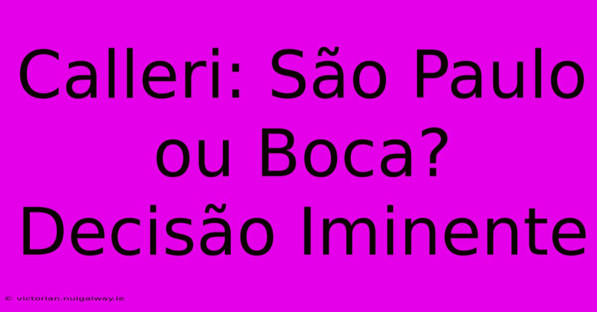 Calleri: São Paulo Ou Boca? Decisão Iminente