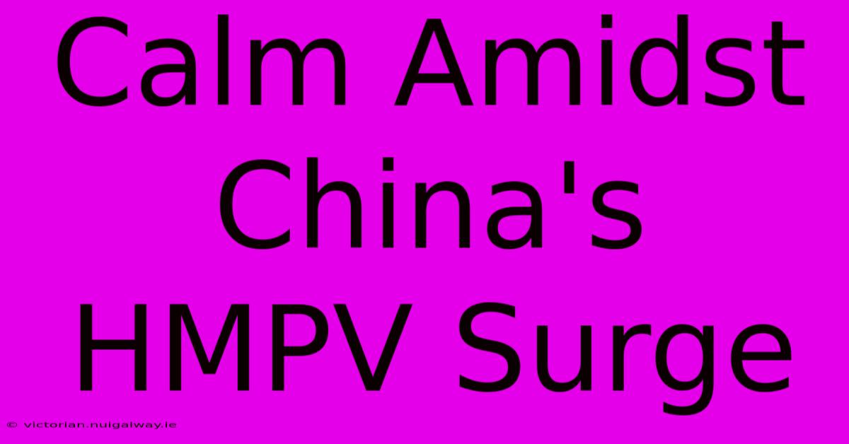 Calm Amidst China's HMPV Surge