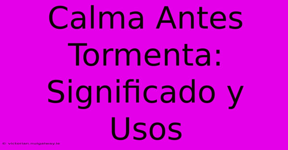 Calma Antes Tormenta: Significado Y Usos