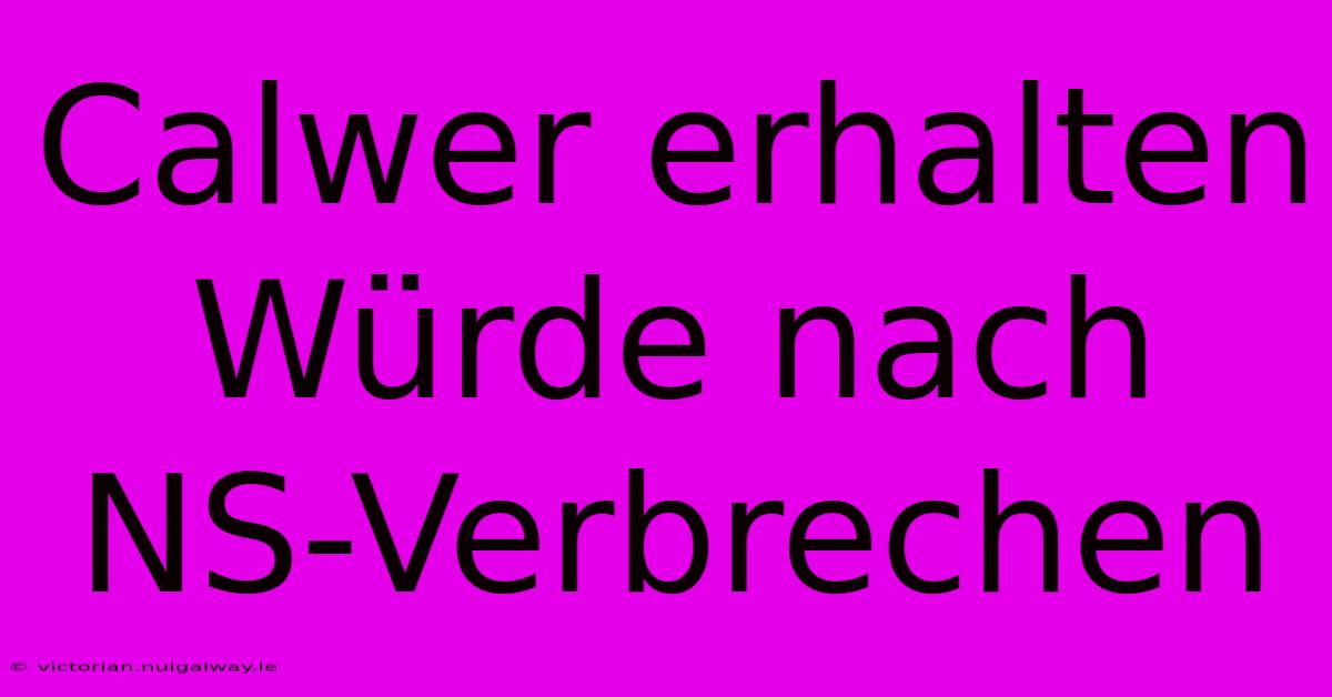 Calwer Erhalten Würde Nach NS-Verbrechen