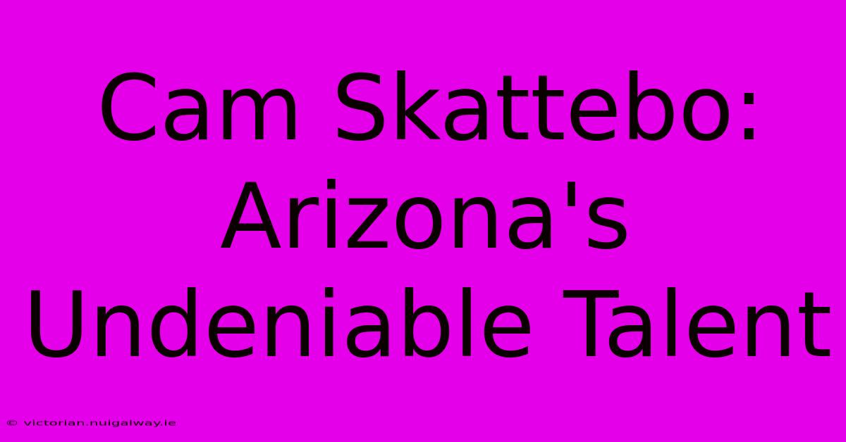 Cam Skattebo: Arizona's Undeniable Talent