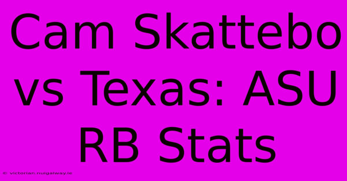 Cam Skattebo Vs Texas: ASU RB Stats