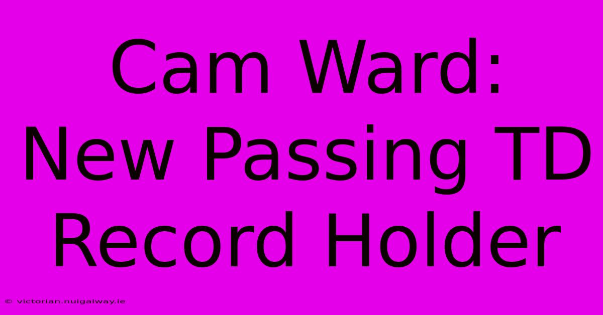 Cam Ward: New Passing TD Record Holder