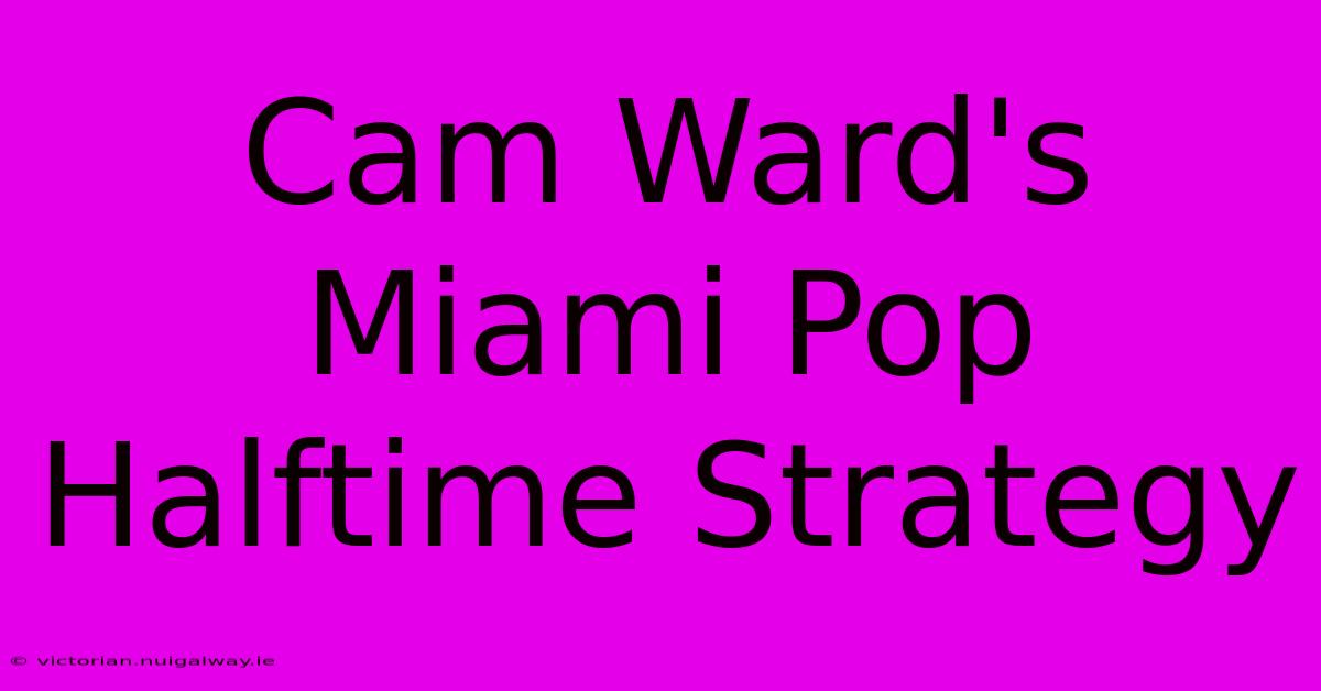 Cam Ward's Miami Pop Halftime Strategy