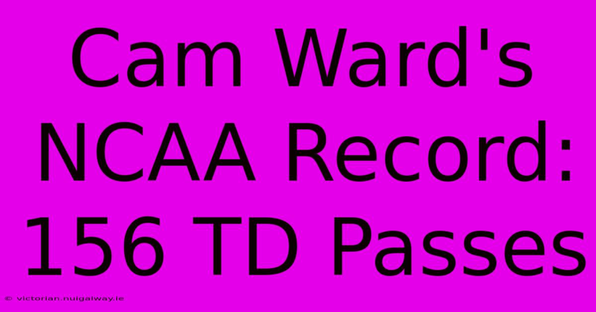 Cam Ward's NCAA Record: 156 TD Passes