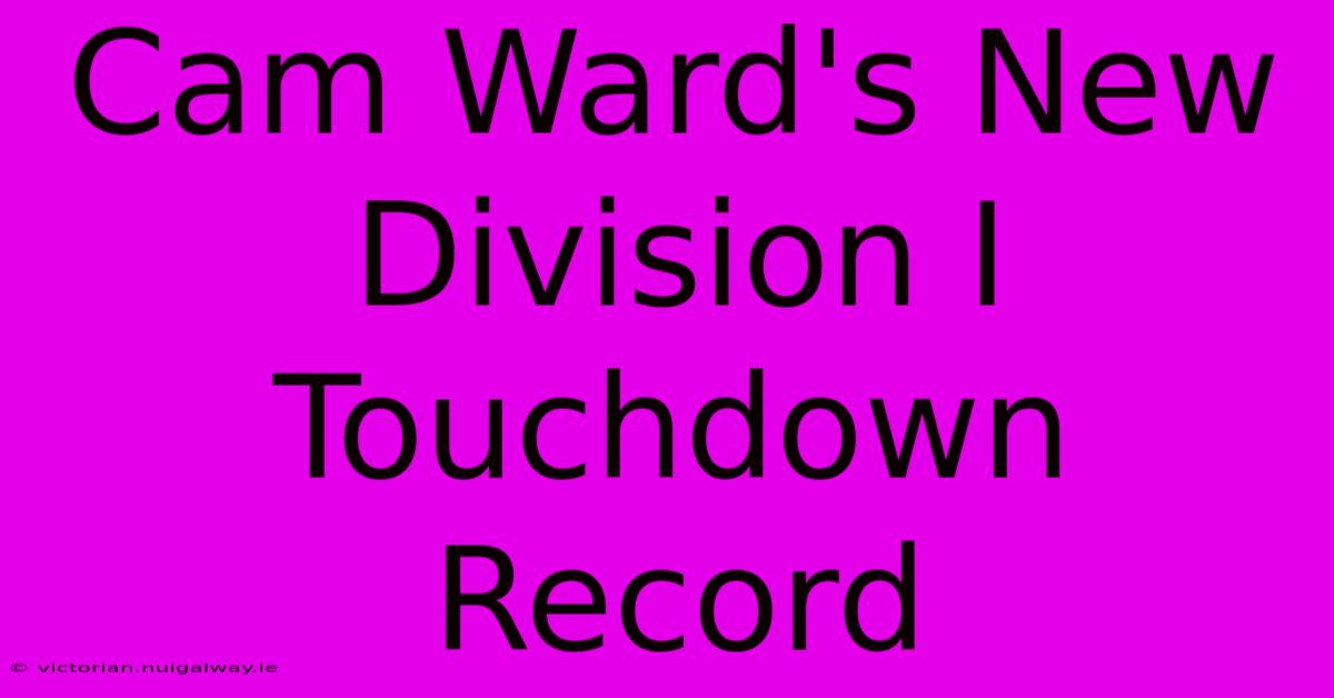 Cam Ward's New Division I Touchdown Record