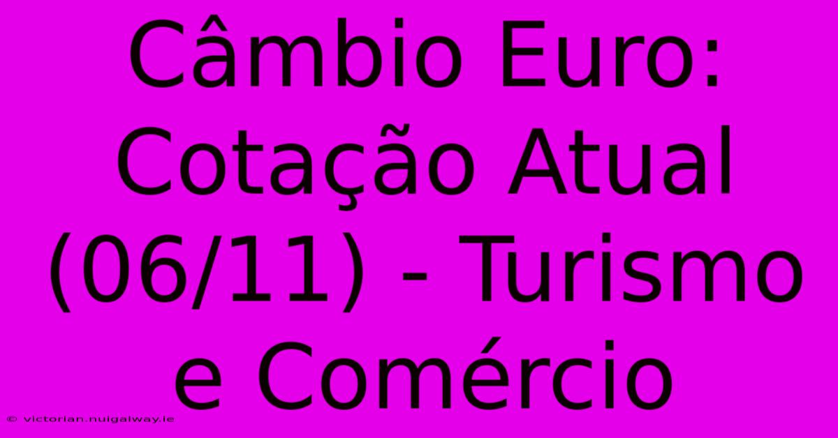 Câmbio Euro: Cotação Atual (06/11) - Turismo E Comércio 