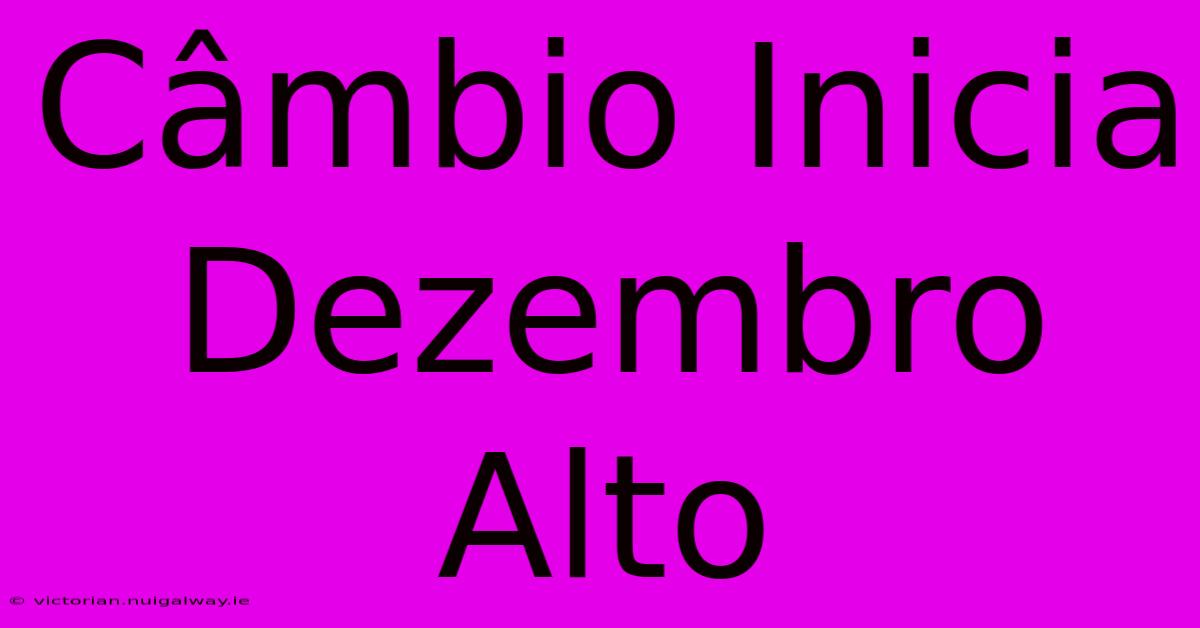 Câmbio Inicia Dezembro Alto