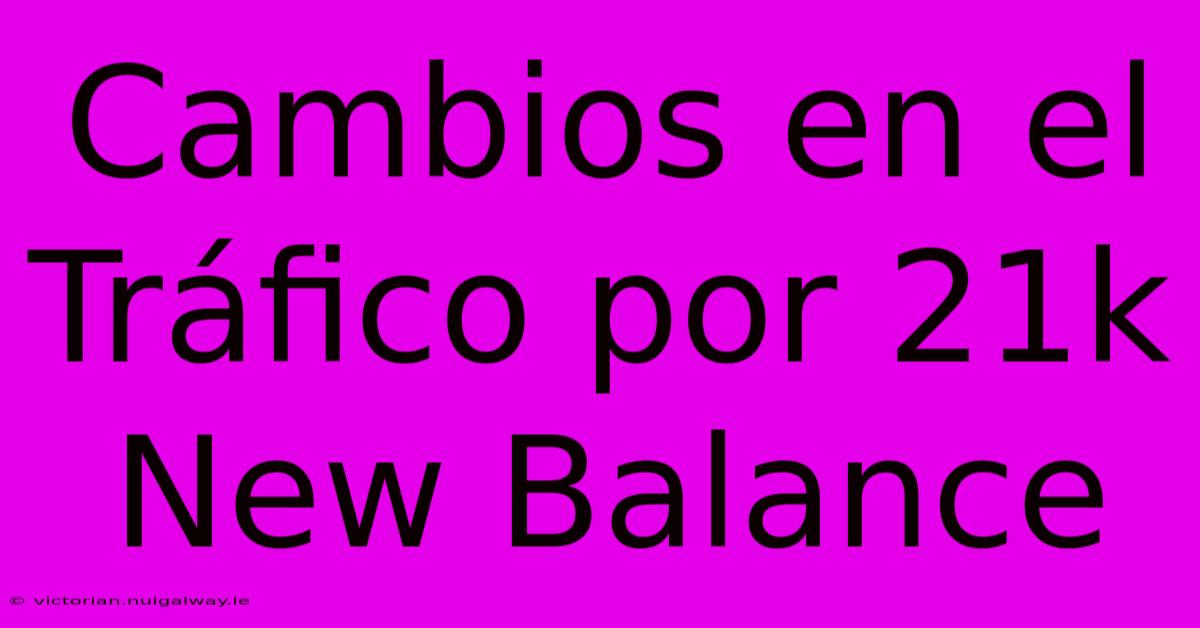 Cambios En El Tráfico Por 21k New Balance