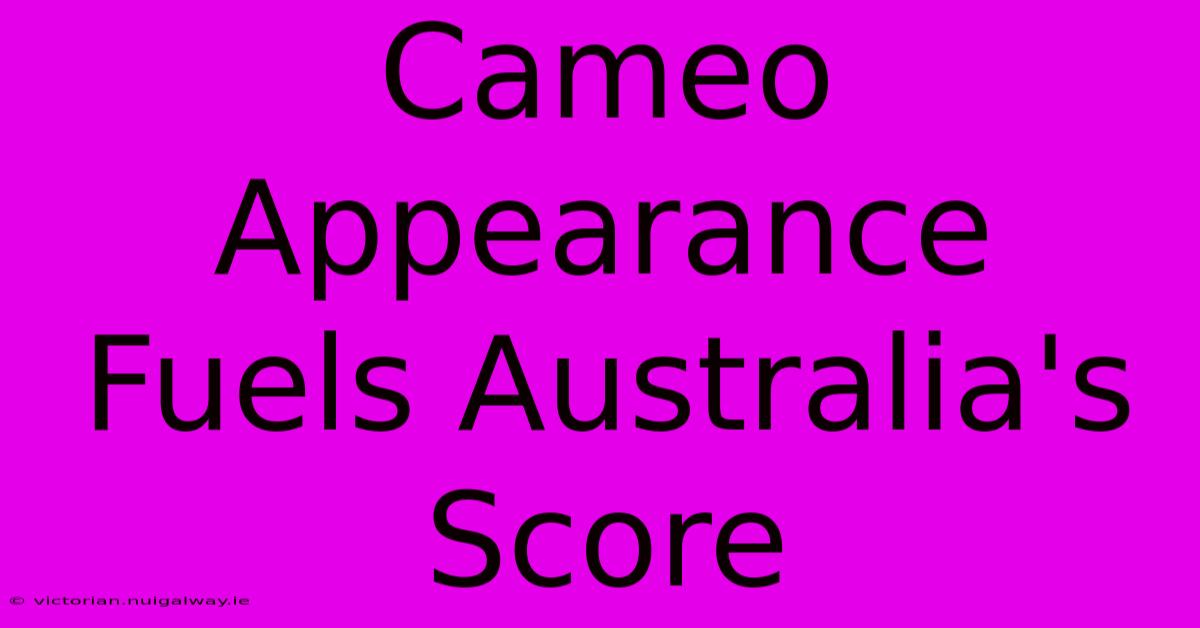 Cameo Appearance Fuels Australia's Score