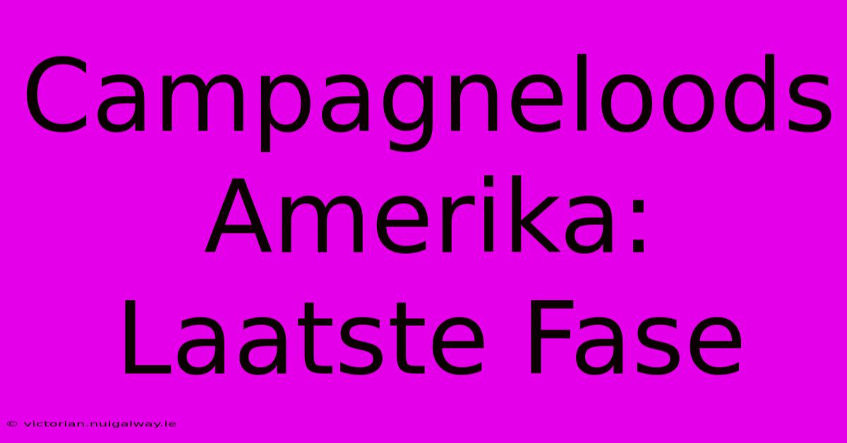 Campagneloods Amerika: Laatste Fase