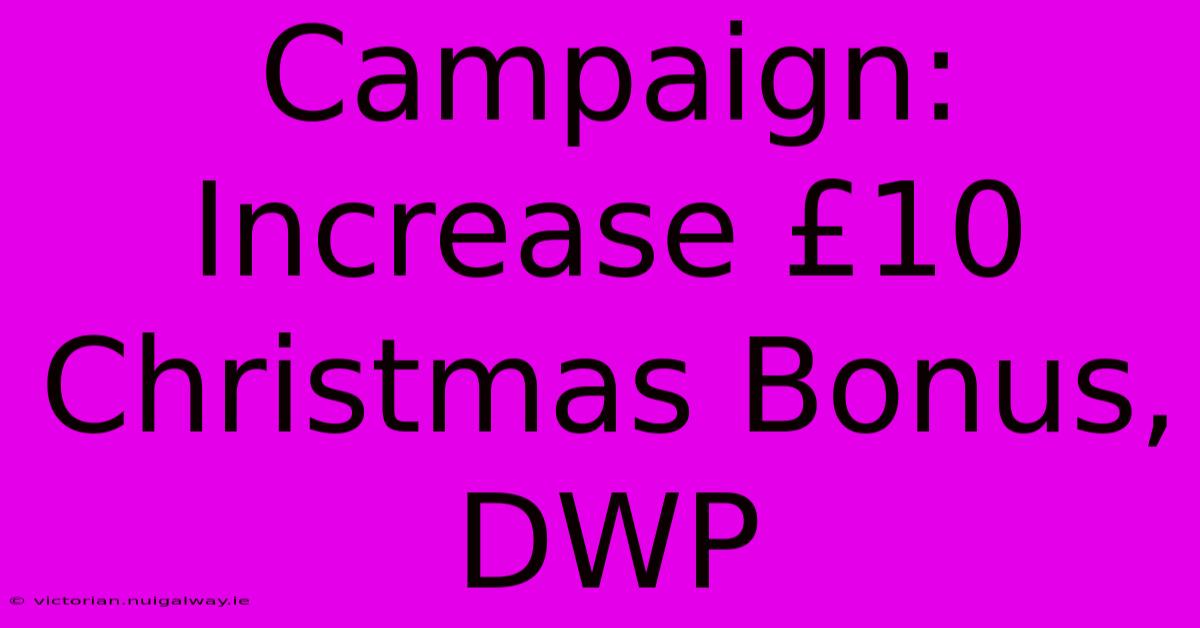 Campaign: Increase £10 Christmas Bonus, DWP 