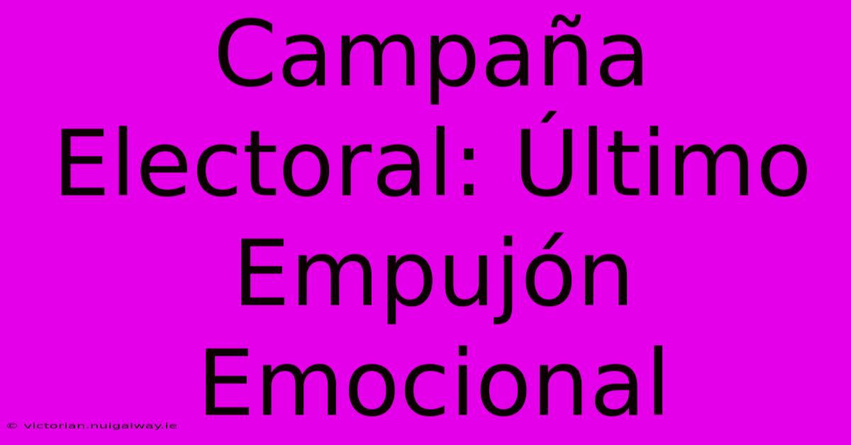 Campaña Electoral: Último Empujón Emocional