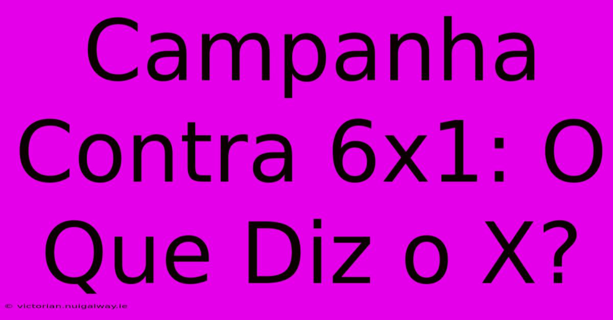 Campanha Contra 6x1: O Que Diz O X?