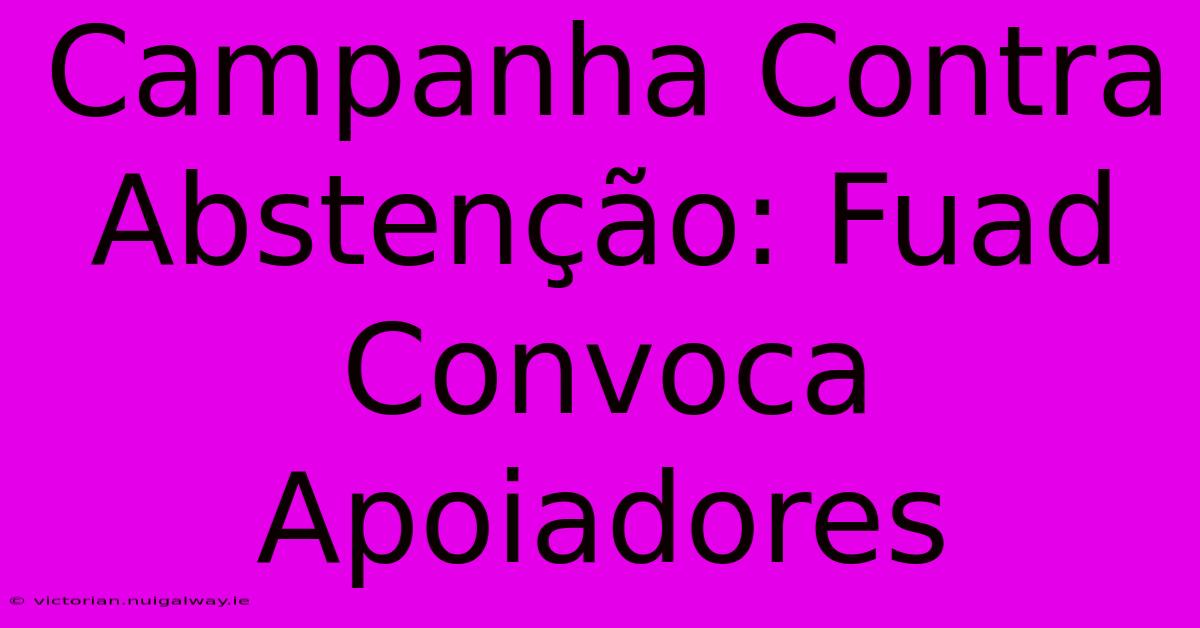 Campanha Contra Abstenção: Fuad Convoca Apoiadores