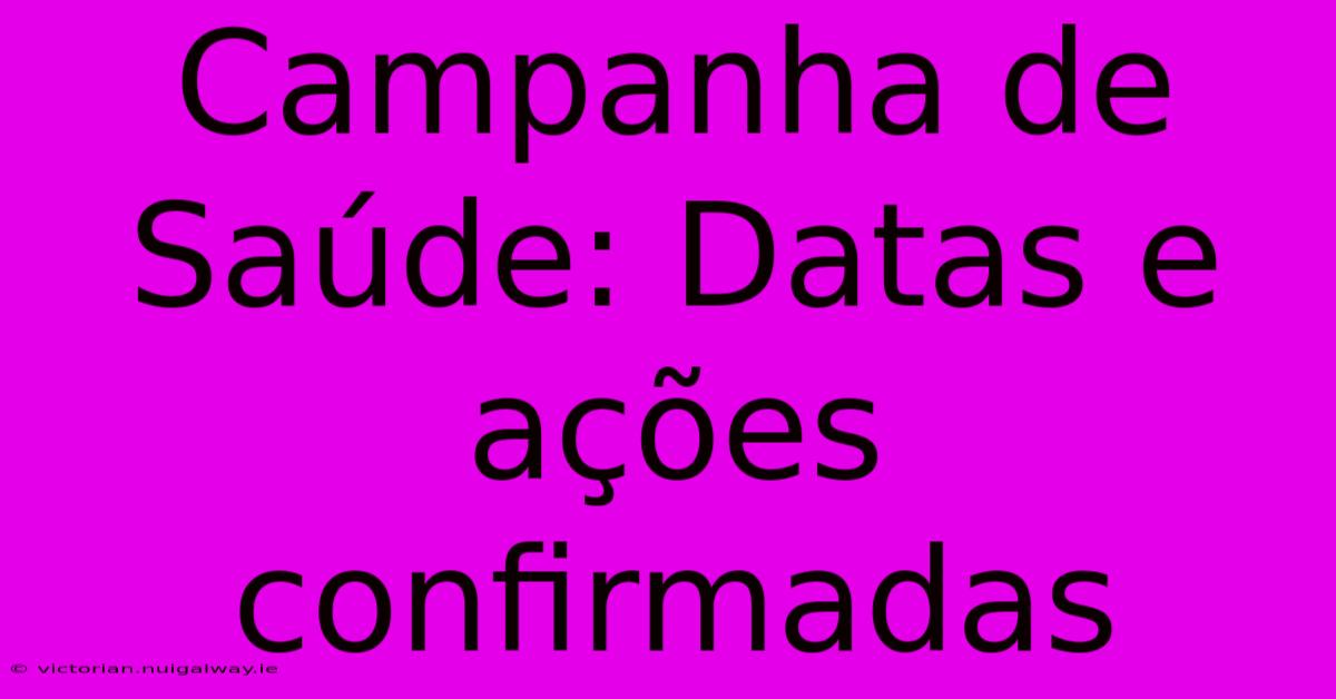 Campanha De Saúde: Datas E Ações Confirmadas