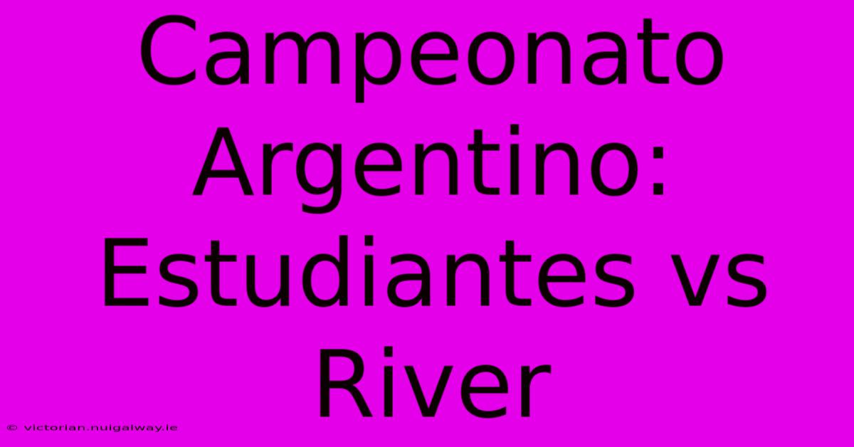 Campeonato Argentino: Estudiantes Vs River