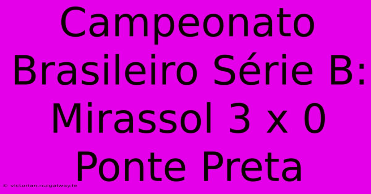 Campeonato Brasileiro Série B: Mirassol 3 X 0 Ponte Preta