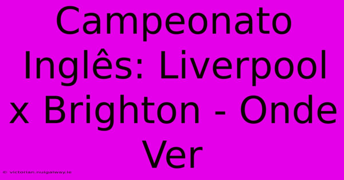 Campeonato Inglês: Liverpool X Brighton - Onde Ver