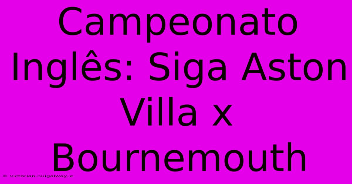 Campeonato Inglês: Siga Aston Villa X Bournemouth 