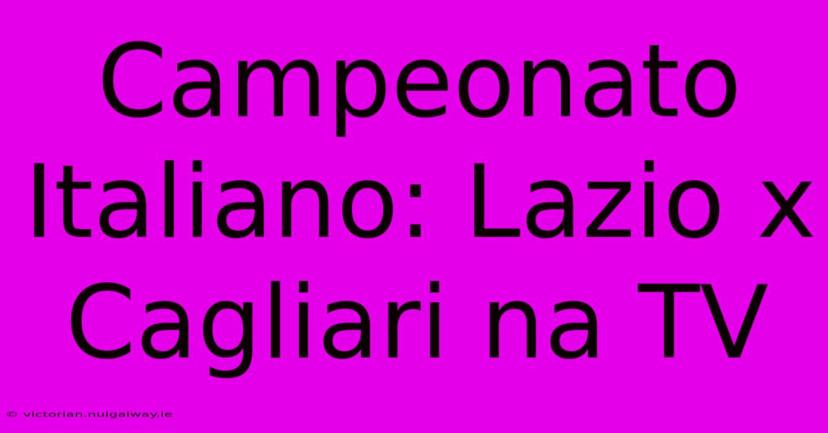 Campeonato Italiano: Lazio X Cagliari Na TV