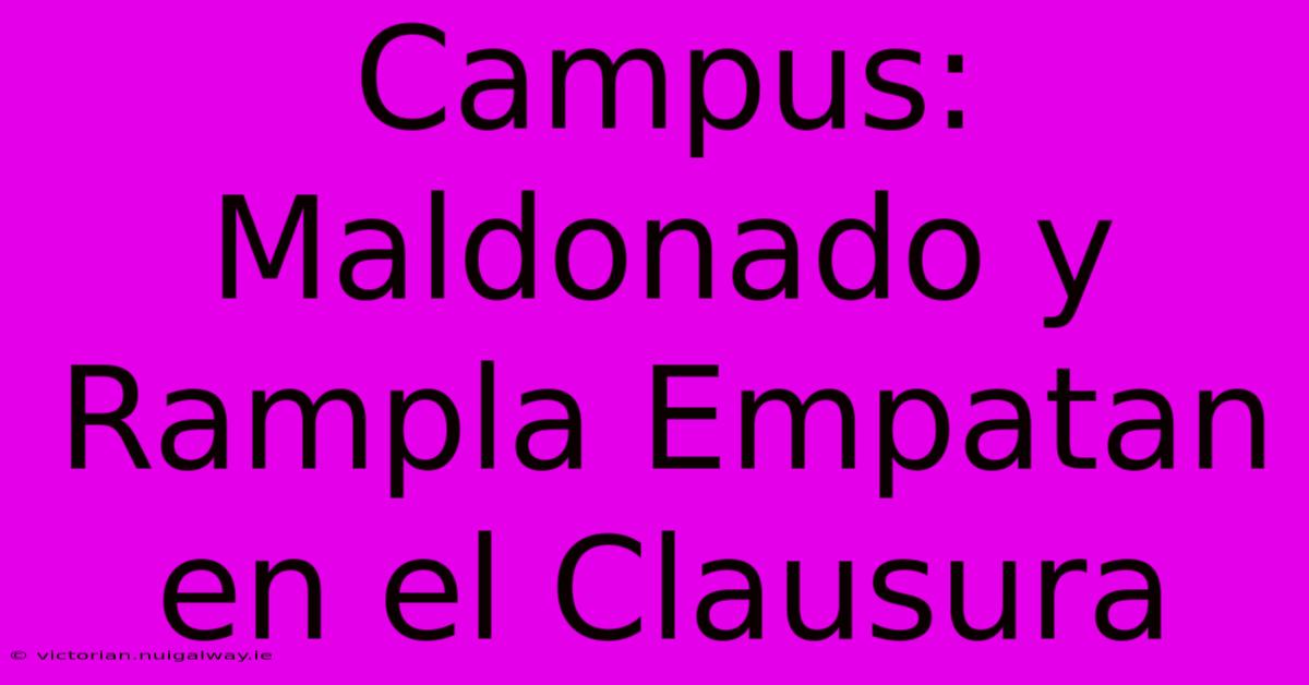 Campus: Maldonado Y Rampla Empatan En El Clausura 