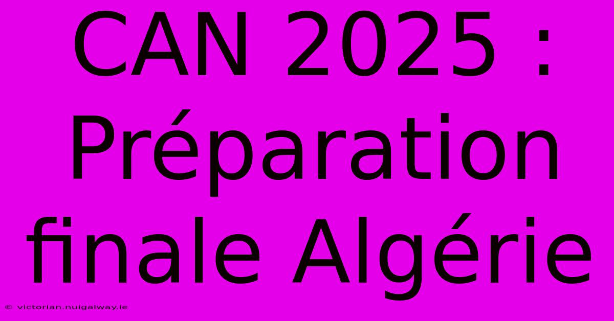 CAN 2025 : Préparation Finale Algérie