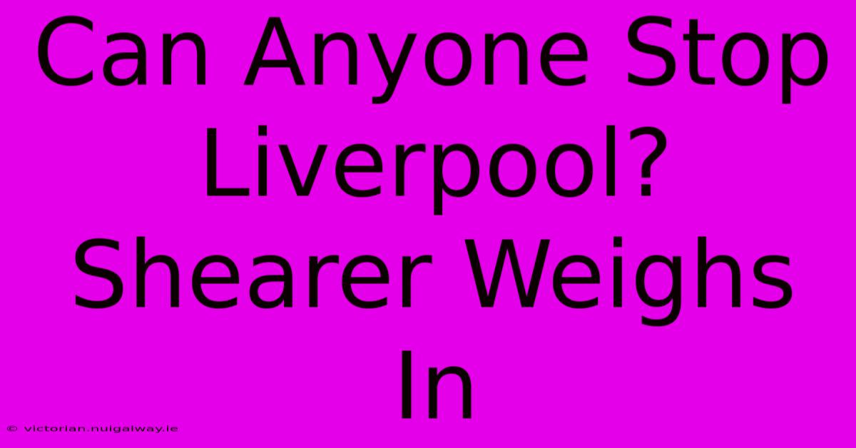 Can Anyone Stop Liverpool? Shearer Weighs In