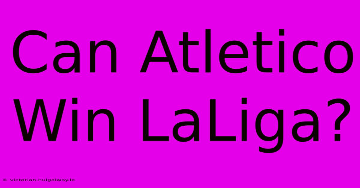 Can Atletico Win LaLiga?