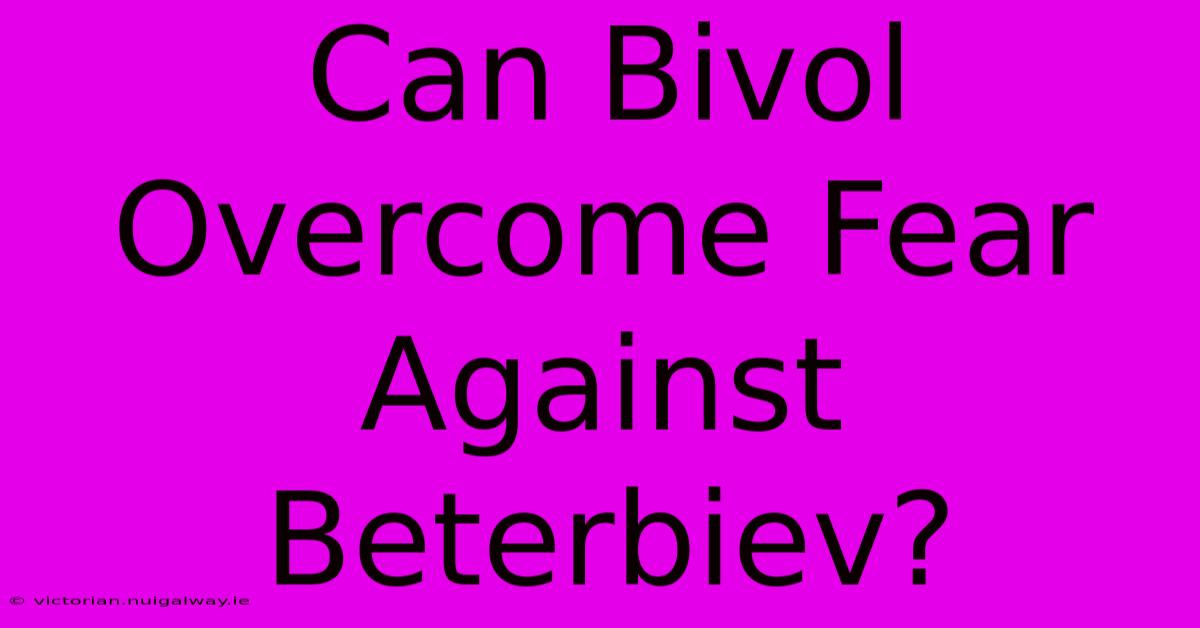 Can Bivol Overcome Fear Against Beterbiev?