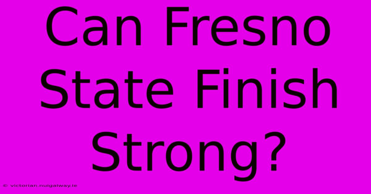 Can Fresno State Finish Strong?