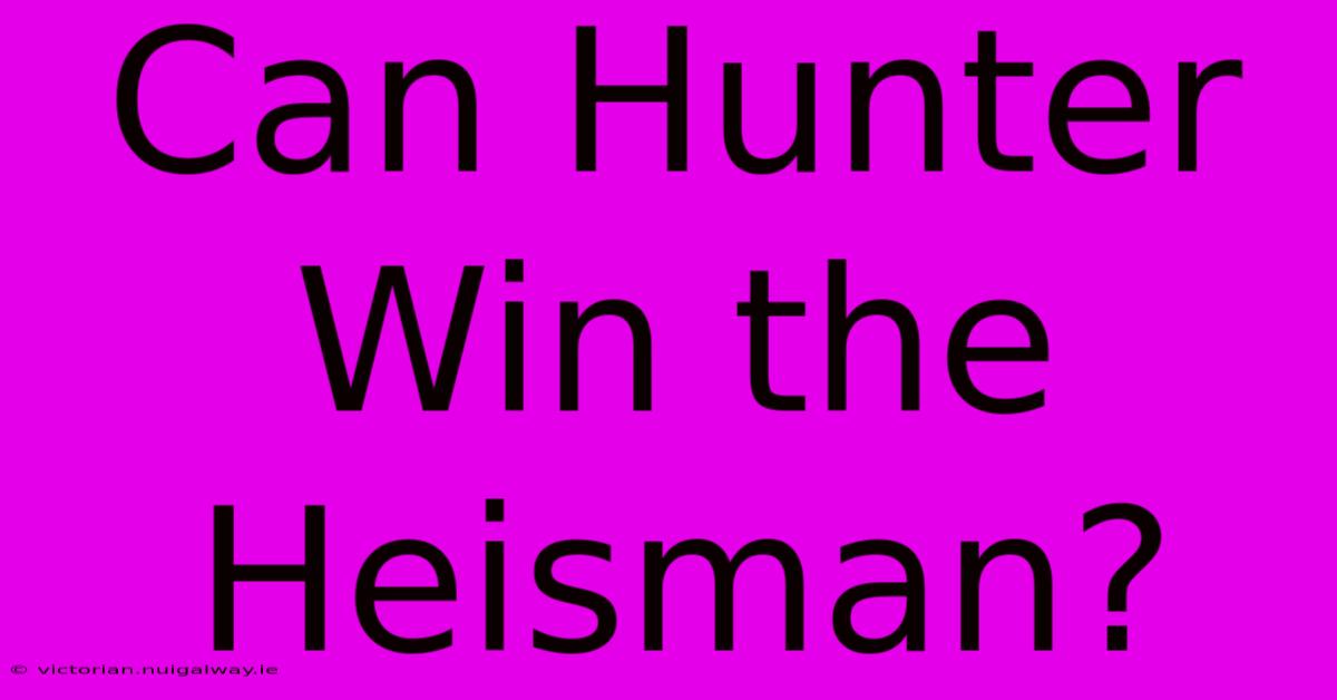 Can Hunter Win The Heisman?